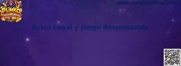 Aviso Legal y Juego Responsable de Plinko Tragamonedas