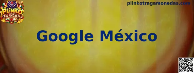 Guía de búsqueda segura sobre Google México y Plinko Tragamonedas